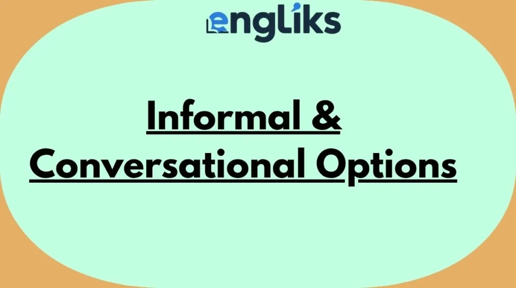 Informal & Conversational Options