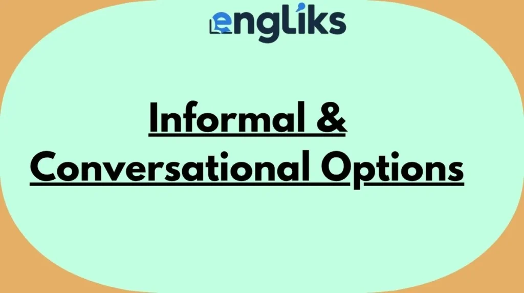 Informal & Conversational Options