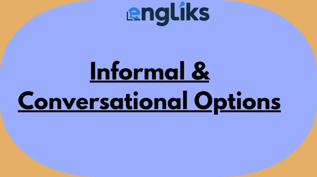 Informal & Conversational Options