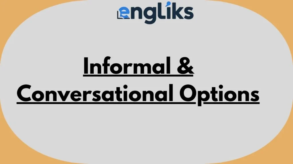 Informal & Conversational Options