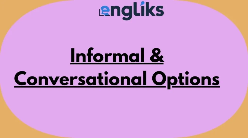 Informal & Conversational Options