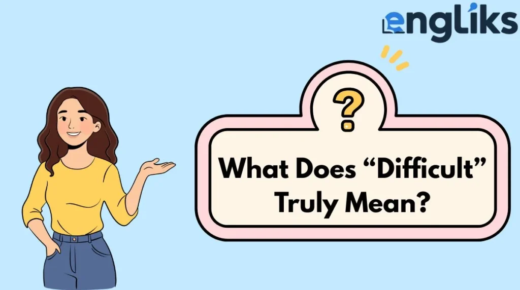 What Does “Difficult” Truly Mean?