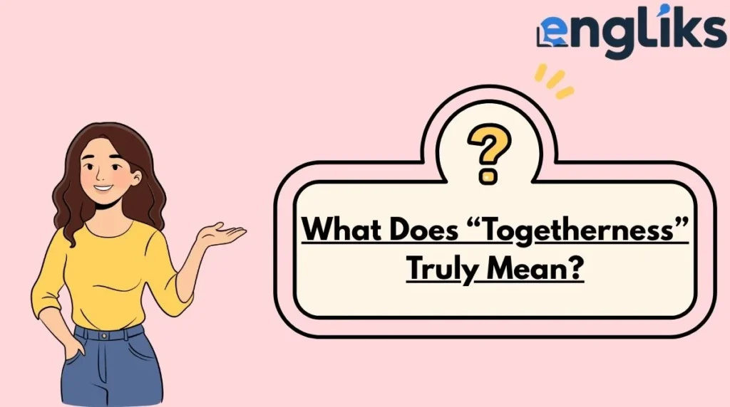 What Does “Togetherness” Truly Mean?